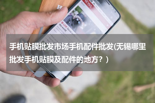 手机贴膜批发市场手机配件批发(无锡哪里批发手机贴膜及配件的地方？)