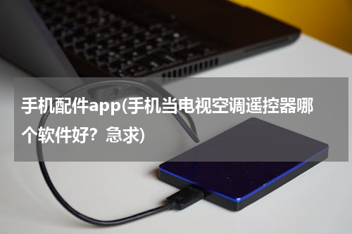 手机配件app(手机当电视空调遥控器哪个软件好？急求)