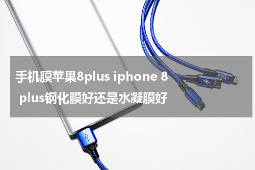 手机膜苹果8plus iphone 8 plus钢化膜好还是水凝膜好