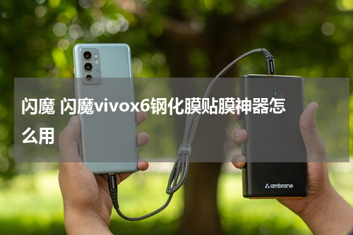 闪魔 闪魔vivox6钢化膜贴膜神器怎么用