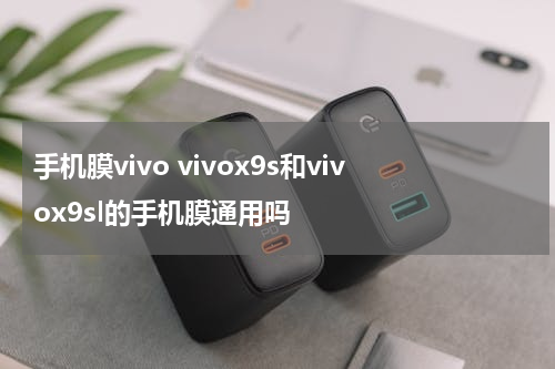 手机膜vivo vivox9s和vivox9sl的手机膜通用吗