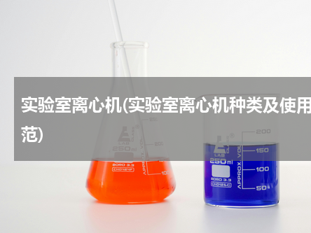 实验室离心机(实验室离心机种类及使用规范)