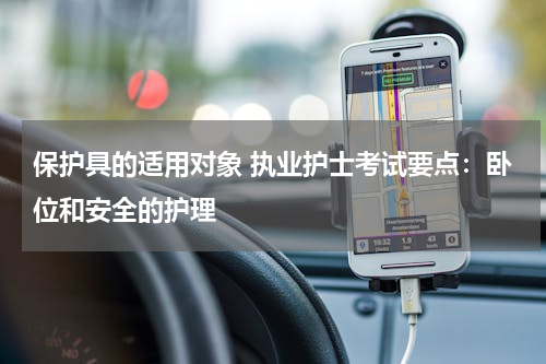 保护具的适用对象 执业护士考试要点：卧位和安全的护理