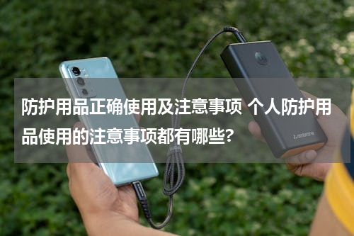 防护用品正确使用及注意事项 个人防护用品使用的注意事项都有哪些?