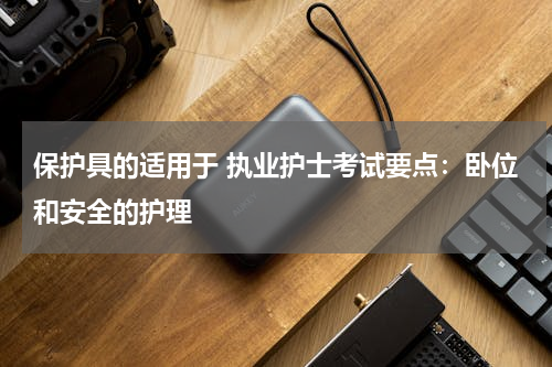 保护具的适用于 执业护士考试要点：卧位和安全的护理