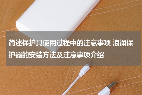 简述保护具使用过程中的注意事项 浪涌保护器的安装方法及注意事项介绍