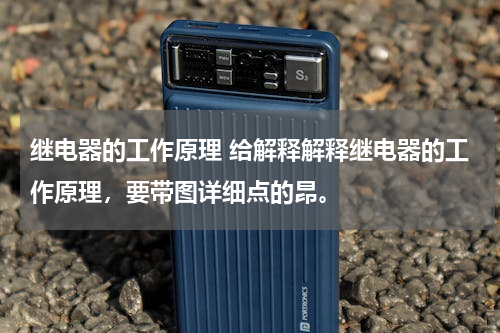 继电器的工作原理 给解释解释继电器的工作原理，要带图详细点的昂。