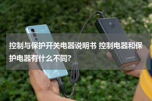 控制与保护开关电器说明书 控制电器和保护电器有什么不同?