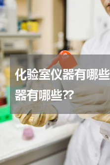 化验室仪器有哪些 化学实验要用的化学仪器有哪些??