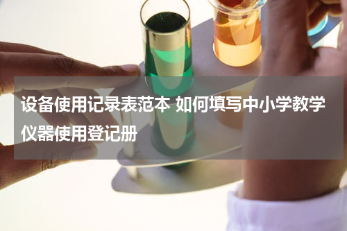 设备使用记录表范本 如何填写中小学教学仪器使用登记册