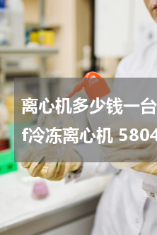 离心机多少钱一台 德国eppendorf冷冻离心机 5804r多少钱