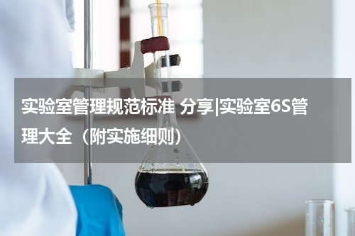 实验室管理规范标准 分享|实验室6S管理大全（附实施细则）