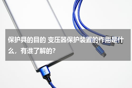 保护具的目的 变压器保护装置的作用是什么，有谁了解的？