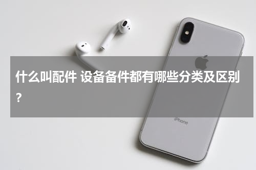 什么叫配件 设备备件都有哪些分类及区别？