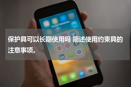 保护具可以长期使用吗 简述使用约束具的注意事项。