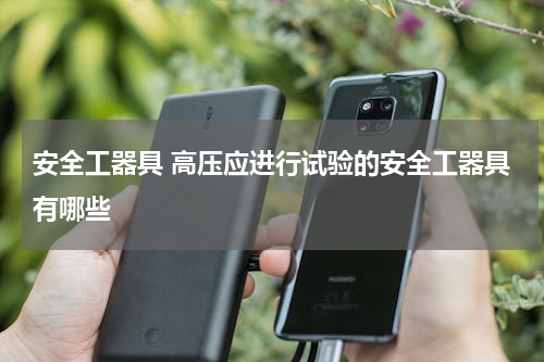 安全工器具 高压应进行试验的安全工器具有哪些