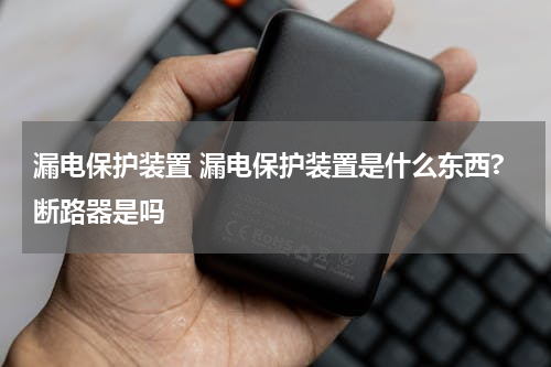 漏电保护装置 漏电保护装置是什么东西?断路器是吗