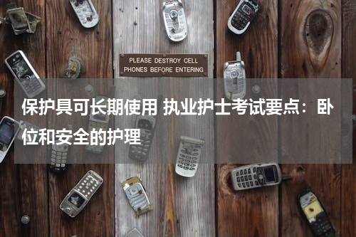 保护具可长期使用 执业护士考试要点：卧位和安全的护理