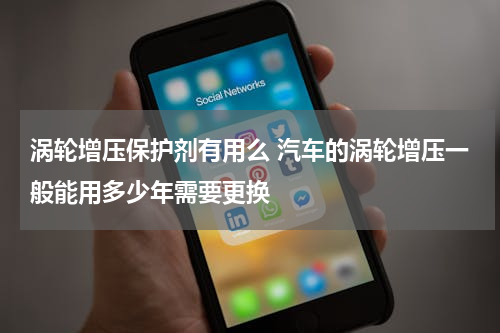 涡轮增压保护剂有用么 汽车的涡轮增压一般能用多少年需要更换