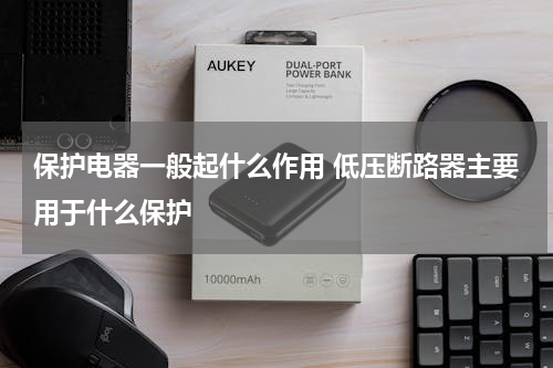 保护电器一般起什么作用 低压断路器主要用于什么保护