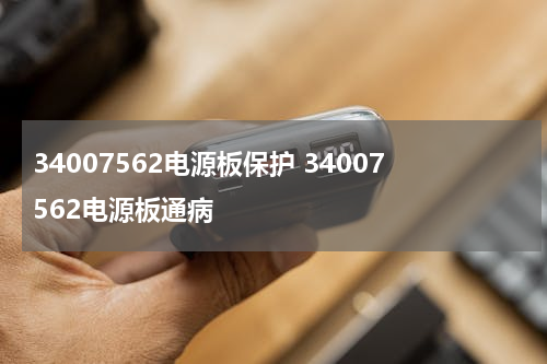 34007562电源板保护 34007562电源板通病
