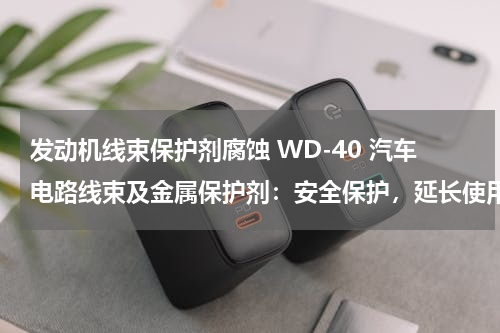 发动机线束保护剂腐蚀 WD-40 汽车电路线束及金属保护剂：安全保护，延长使用寿命