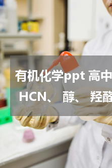 有机化学ppt 高中化学难题哦 醛加成 HCN、 醇、 羟醛缩合 的 化学方程式
