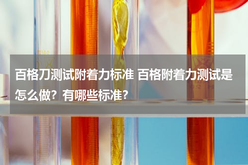 百格刀测试附着力标准 百格附着力测试是怎么做？有哪些标准？