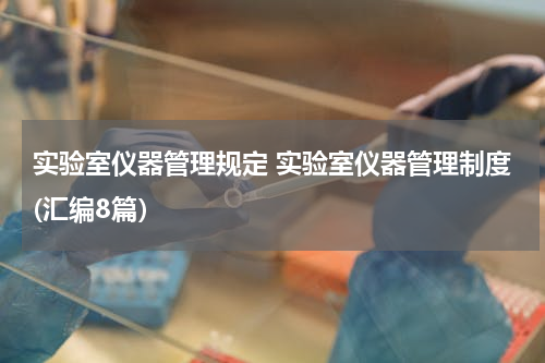 实验室仪器管理规定 实验室仪器管理制度(汇编8篇）