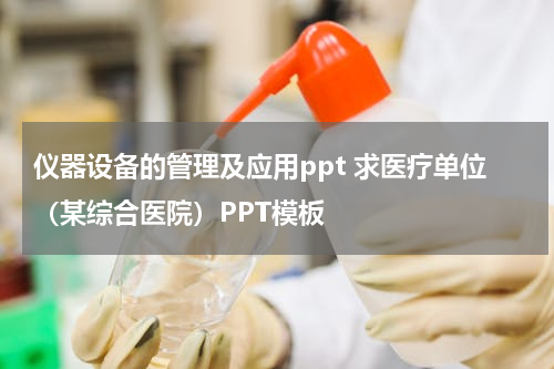 仪器设备的管理及应用ppt 求医疗单位（某综合医院）PPT模板